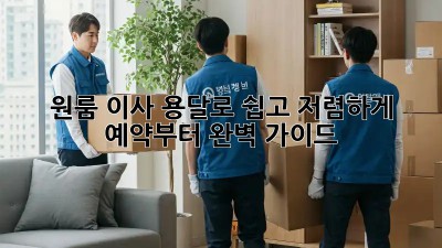원룸 이사, 용달로 쉽고 저렴하게! 예약부터 완벽 가이드